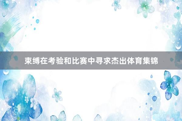 束缚在考验和比赛中寻求杰出体育集锦
