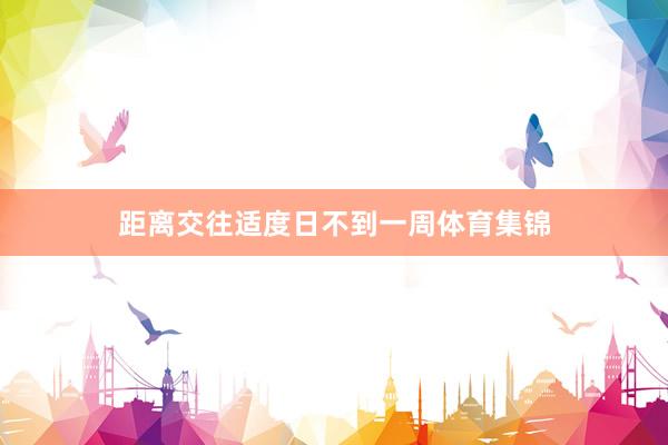 距离交往适度日不到一周体育集锦