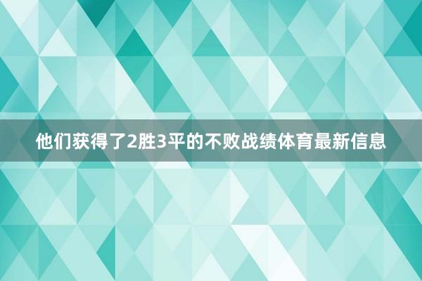 他们获得了2胜3平的不败战绩体育最新信息
