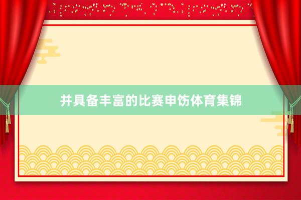 并具备丰富的比赛申饬体育集锦