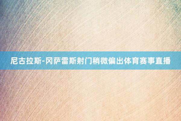 尼古拉斯-冈萨雷斯射门稍微偏出体育赛事直播