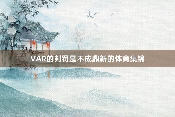 VAR的判罚是不成鼎新的体育集锦