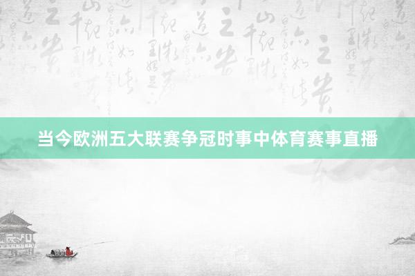 当今欧洲五大联赛争冠时事中体育赛事直播