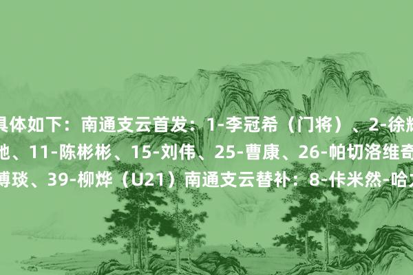 具体如下：南通支云首发：1-李冠希（门将）、2-徐辉、6-胡鸣飞、7-叶谈驰、11-陈彬彬、15-刘伟、25-曹康、26-帕切洛维奇、33-李浩然、37-贾博琰、39-柳烨（U21）南通支云替补：8-佧米然-哈力穆拉提、9-乌卡楚克乌、13-廖垒、14-刘鍏成、16-吕靳（门将/U21）、18-江子磊、19-南小亨、22-王金帅（门将）、27-胡书铭、28-宋浩宇、29-张宇烨（U21）、36-邱仲毅佧米然-哈力穆拉提上海嘉定汇龙首发：2-亓信磊、3-姚犇、9-阿什利-科菲、12-杜长杰、13-李学博（门将）、14-刘帅、17-孙伟哲、20-吴毅臻、22-马格诺、30-刘洋、40-黄铭（U21）上海嘉定汇龙替补：1-夏宇鹏（门将/U21）、7-都天羽、8-龚纯净、10-阿金昆米-阿莫、11-曲彦衡（U21）、16-王浩然、18-林朝灿（U21）、23-柏佳骏、26-苏士豪、28-张劲一（门将）、33-朱宝杰、37-喻浩桢（U21）    体育录像/图片