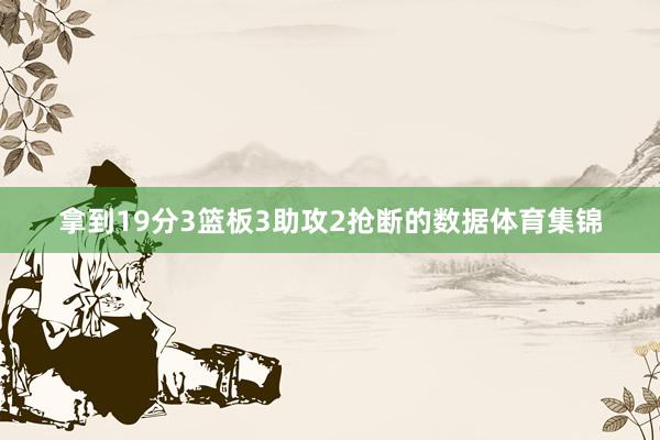 拿到19分3篮板3助攻2抢断的数据体育集锦