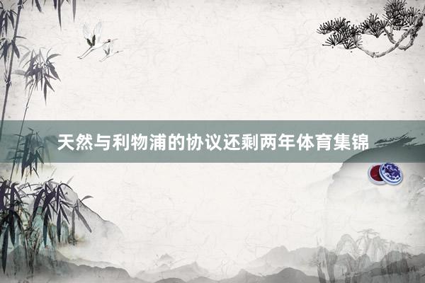 天然与利物浦的协议还剩两年体育集锦
