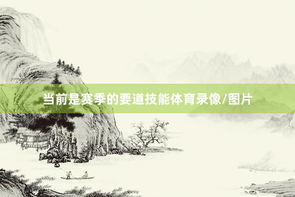 当前是赛季的要道技能体育录像/图片