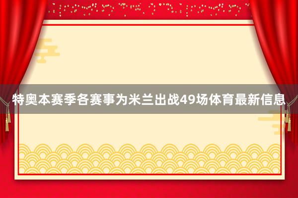 特奥本赛季各赛事为米兰出战49场体育最新信息