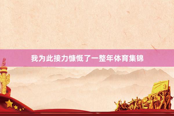 我为此接力慷慨了一整年体育集锦