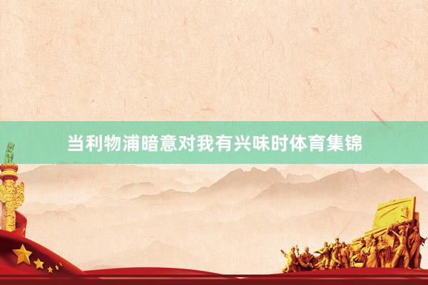 当利物浦暗意对我有兴味时体育集锦
