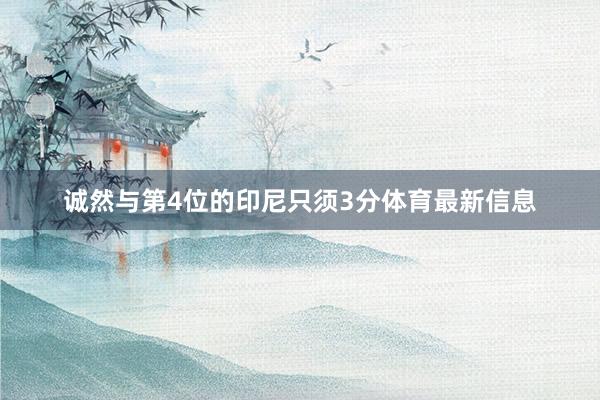 诚然与第4位的印尼只须3分体育最新信息
