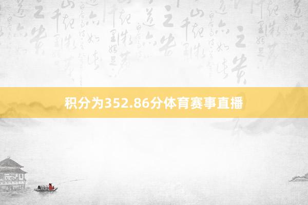 积分为352.86分体育赛事直播