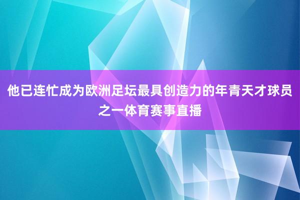 他已连忙成为欧洲足坛最具创造力的年青天才球员之一体育赛事直播