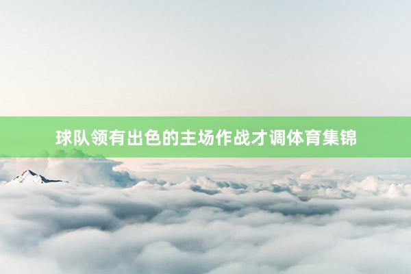球队领有出色的主场作战才调体育集锦