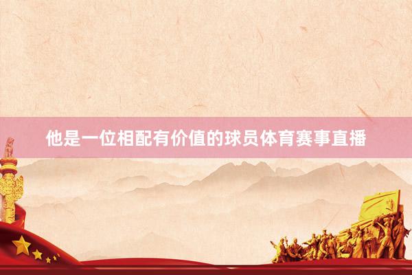 他是一位相配有价值的球员体育赛事直播