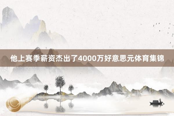 他上赛季薪资杰出了4000万好意思元体育集锦