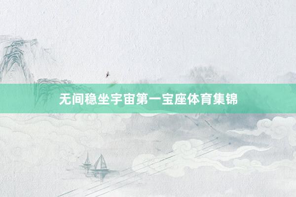 无间稳坐宇宙第一宝座体育集锦