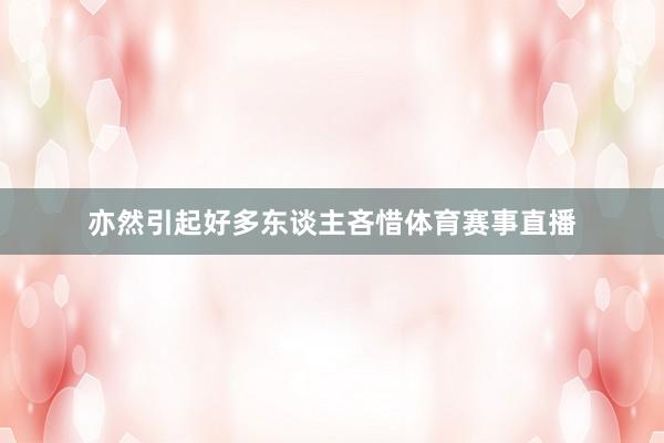 亦然引起好多东谈主吝惜体育赛事直播