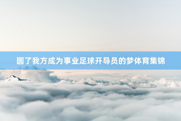 圆了我方成为事业足球开导员的梦体育集锦