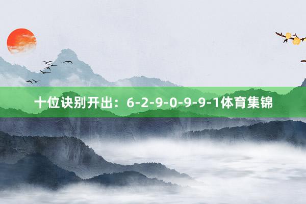 十位诀别开出：6-2-9-0-9-9-1体育集锦