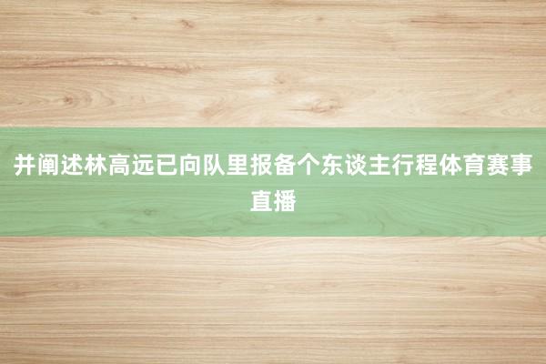 并阐述林高远已向队里报备个东谈主行程体育赛事直播
