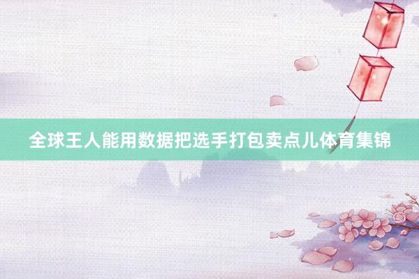 全球王人能用数据把选手打包卖点儿体育集锦