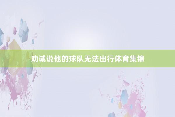 劝诫说他的球队无法出行体育集锦