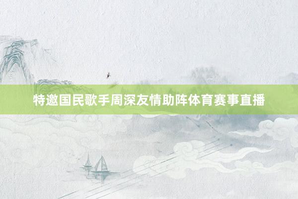 特邀国民歌手周深友情助阵体育赛事直播
