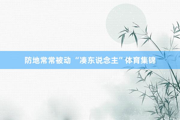 防地常常被动 “凑东说念主”体育集锦