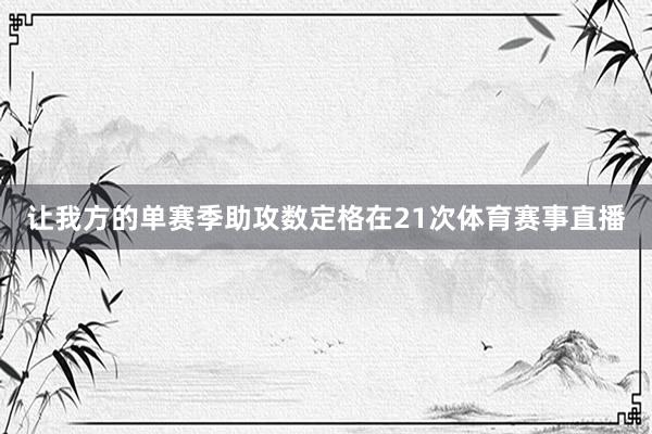 让我方的单赛季助攻数定格在21次体育赛事直播