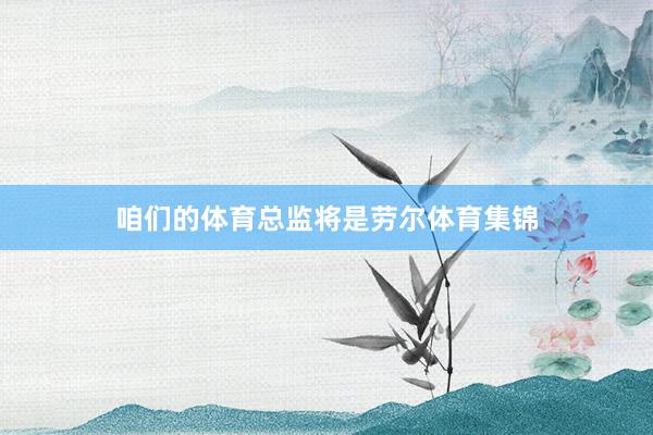 咱们的体育总监将是劳尔体育集锦